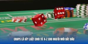 Craps Là Gì? Luật Chơi Từ A-Z Cho Người Mới Bắt Đầu